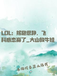 LOL：拐跑恩静，飞科心态崩了
