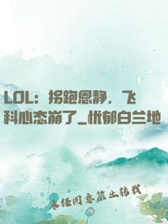 LOL：拐跑恩静，飞科心态崩了