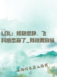 LOL：拐跑恩静，飞科心态崩了