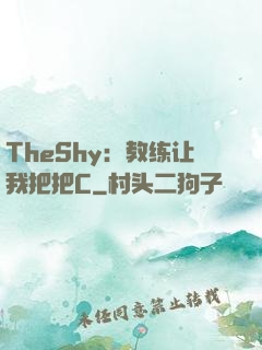 TheShy：教练让我把把C