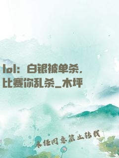 lol：白银被单杀，比赛你乱杀