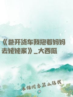 《爸开货车我抱着妈妈去姥姥家》