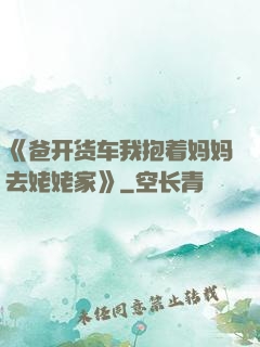 《爸开货车我抱着妈妈去姥姥家》