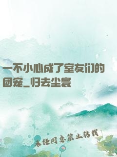 一不小心成了室友们的团宠