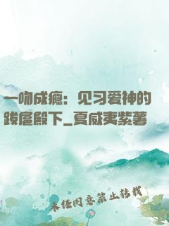 一吻成瘾：见习爱神的跋扈殿下