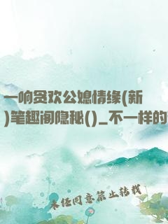一响贪欢公媳情缘(新)笔趣阁隐秘()