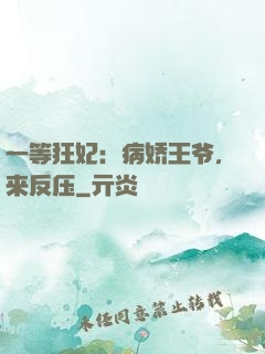 一等狂妃：病娇王爷，来反压