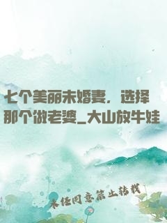 七个美丽未婚妻，选择那个做老婆