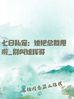 七日私宠：她把总裁甩啦