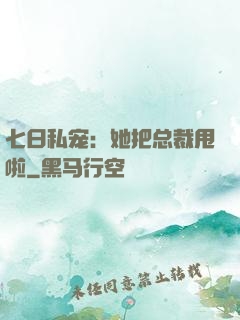 七日私宠：她把总裁甩啦