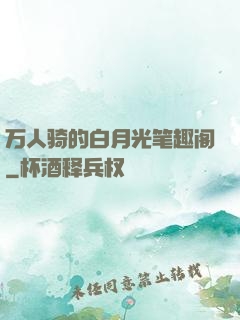 万人骑的白月光笔趣阁