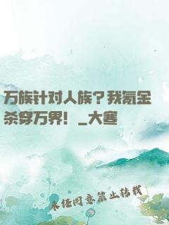 万族针对人族？我氪金杀穿万界！
