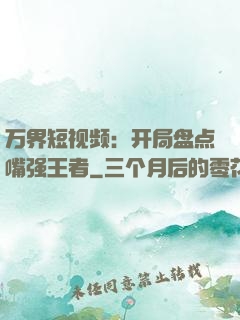 万界短视频：开局盘点嘴强王者