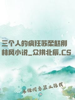 三个人的疯狂苏柔赵刚林风小说