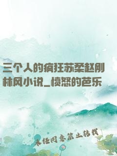 三个人的疯狂苏柔赵刚林风小说