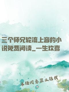 三个师兄轮流上音的小说免费阅读