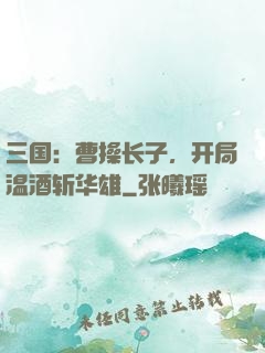 三国：曹操长子，开局温酒斩华雄