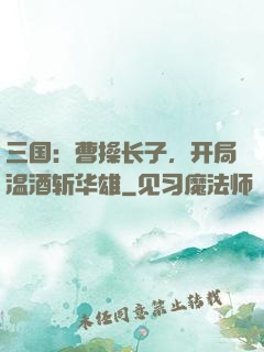 三国：曹操长子，开局温酒斩华雄