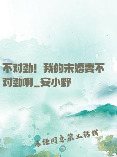 不对劲！我的未婚妻不对劲啊