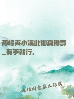 两峰夹小溪此物真稀奇