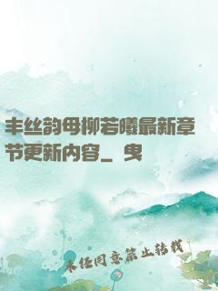 丰丝韵母柳若曦最新章节更新内容