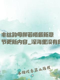 丰丝韵母柳若曦最新章节更新内容