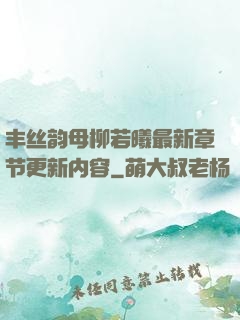 丰丝韵母柳若曦最新章节更新内容