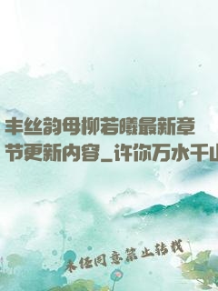 丰丝韵母柳若曦最新章节更新内容