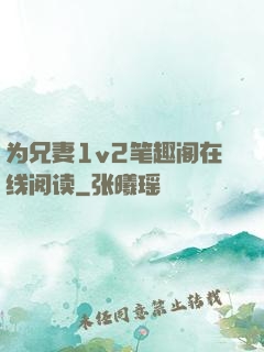 为兄妻1v2笔趣阁在线阅读