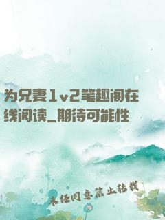 为兄妻1v2笔趣阁在线阅读