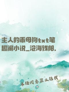 主人的乖母狗txt笔趣阁小说