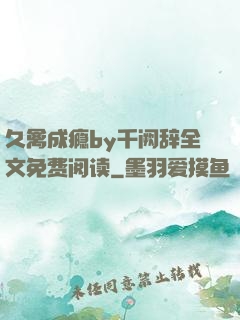 久禽成瘾by千阙辞全文免费阅读