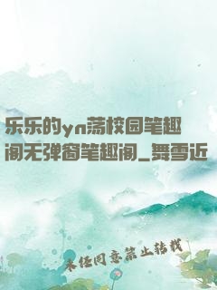 乐乐的yn荡校园笔趣阁无弹窗笔趣阁