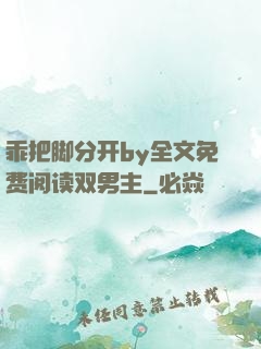 乖把脚分开by全文免费阅读双男主