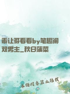 乖让哥看看by笔趣阁双男主