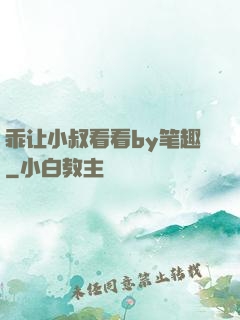 乖让小叔看看by笔趣