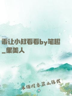 乖让小叔看看by笔趣