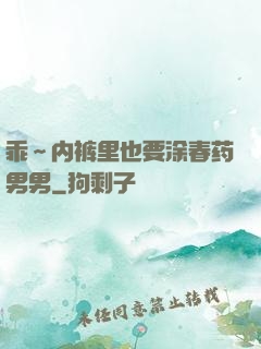 乖～内裤里也要涂春药男男