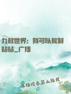 九叔世界：我可以复制粘贴
