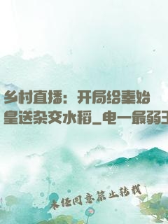 乡村直播：开局给秦始皇送杂交水稻