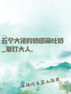 五个大佬的奶团萌吐奶