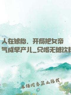人在娘胎，开局把女帝气成早产儿