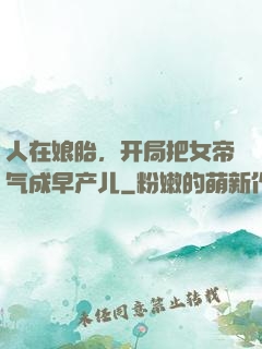 人在娘胎，开局把女帝气成早产儿
