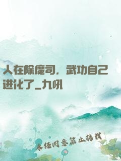 人在除魔司，武功自己进化了