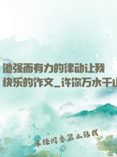 他强而有力的律动让我快乐的作文