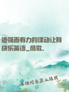 他强而有力的律动让我快乐英语