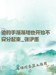 他的手渐渐地也开始不安分起来