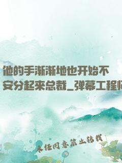 他的手渐渐地也开始不安分起来总裁