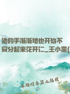 他的手渐渐地也开始不安分起来花开仁