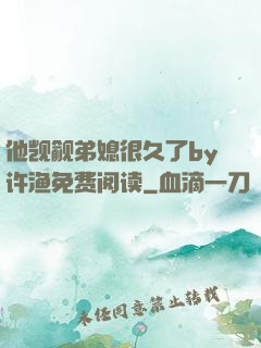 他觊觎弟媳很久了by许渔免费阅读